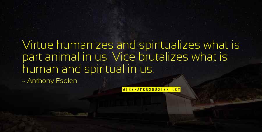 Fearing Future Quotes By Anthony Esolen: Virtue humanizes and spiritualizes what is part animal