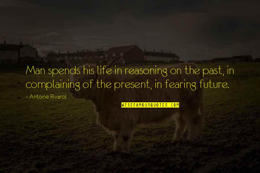 Fearing Future Quotes By Antoine Rivarol: Man spends his life in reasoning on the