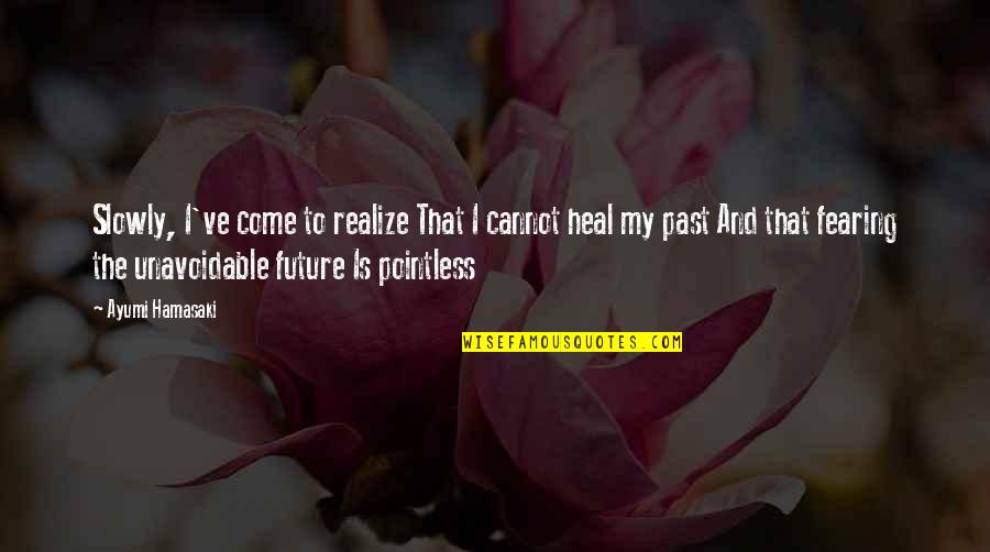 Fearing Future Quotes By Ayumi Hamasaki: Slowly, I've come to realize That I cannot