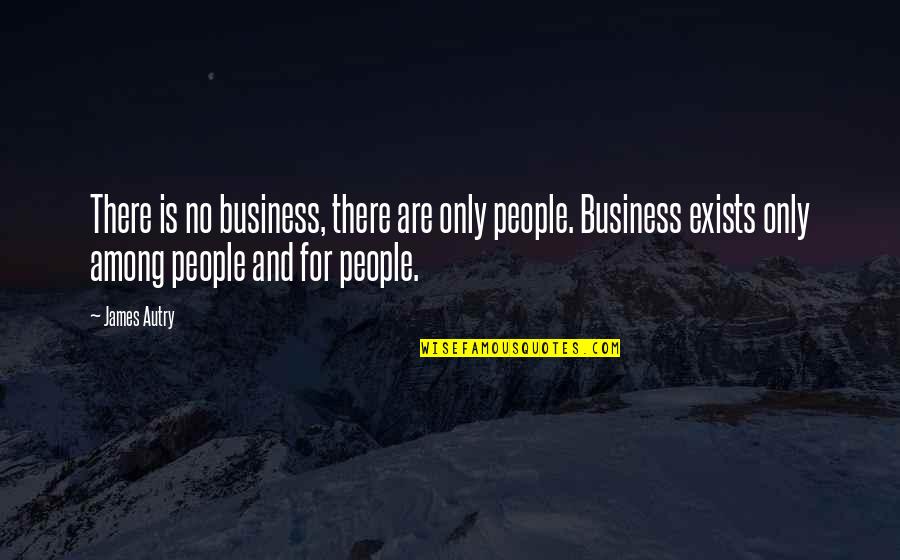 Fearing Future Quotes By James Autry: There is no business, there are only people.
