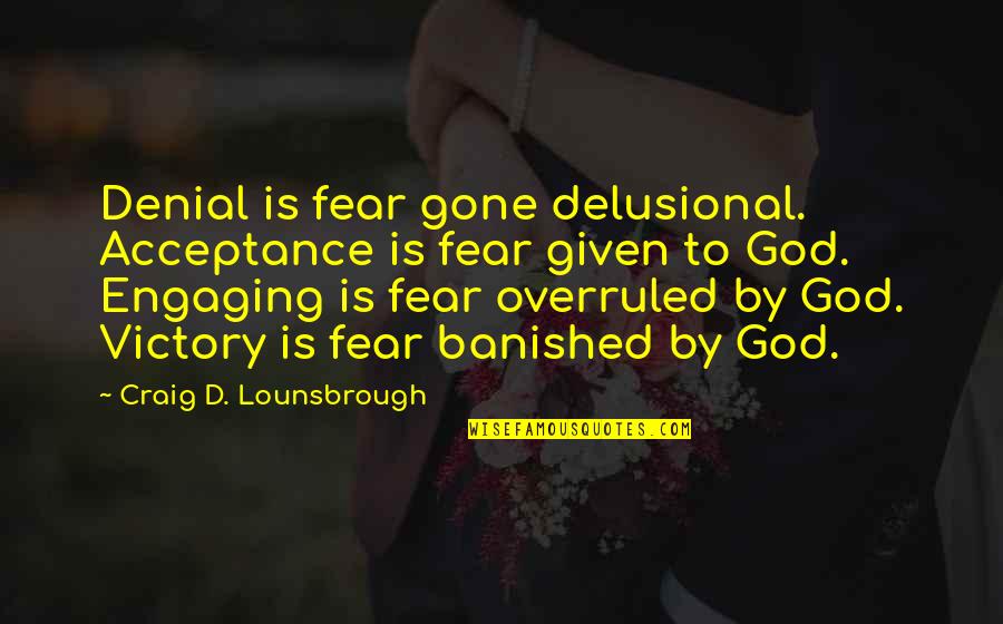 Fearing God Quotes By Craig D. Lounsbrough: Denial is fear gone delusional. Acceptance is fear