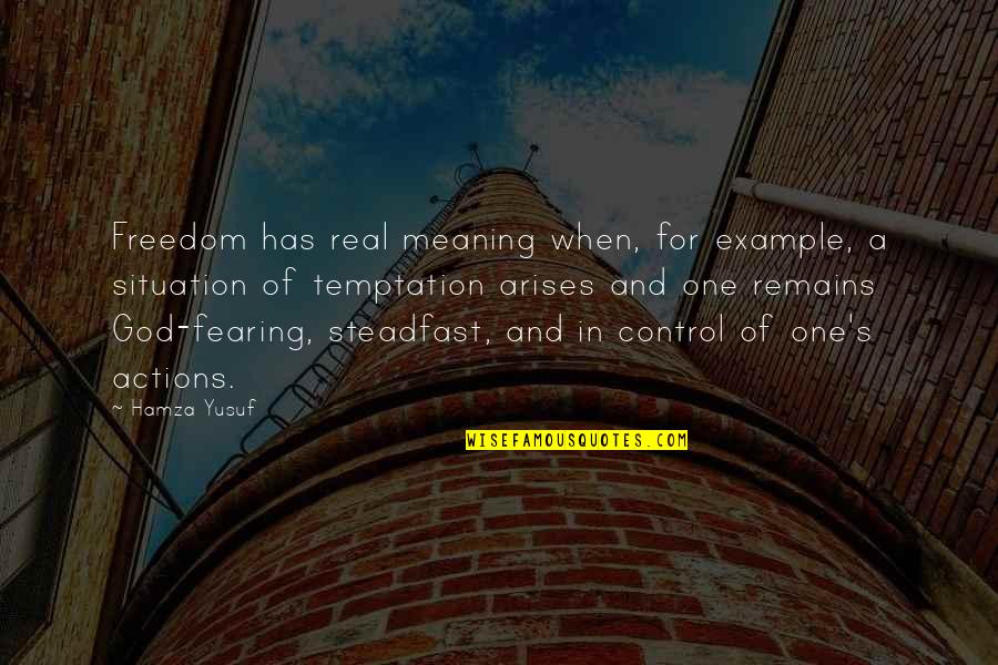 Fearing God Quotes By Hamza Yusuf: Freedom has real meaning when, for example, a