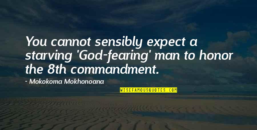 Fearing God Quotes By Mokokoma Mokhonoana: You cannot sensibly expect a starving 'God-fearing' man