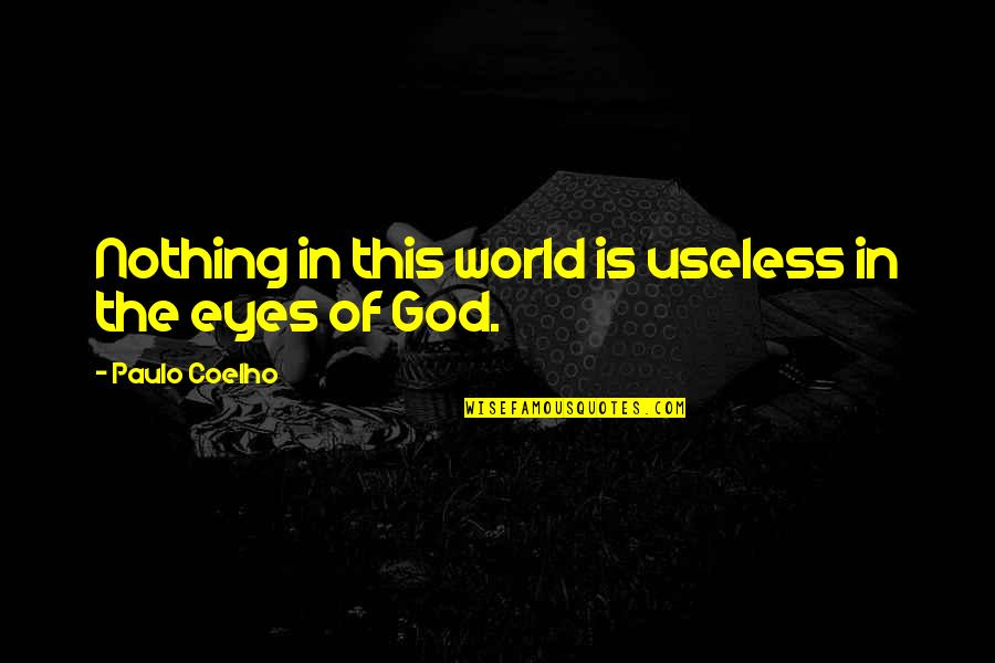 Fearing God Quotes By Paulo Coelho: Nothing in this world is useless in the