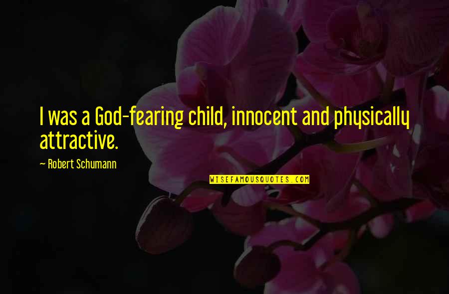 Fearing God Quotes By Robert Schumann: I was a God-fearing child, innocent and physically