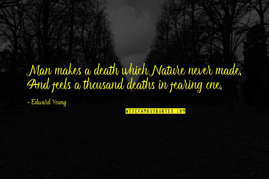 Fearing No Man Quotes By Edward Young: Man makes a death which Nature never made. Fearing No Man Quotes By Edward Young: Man makes a death which Nature never made.