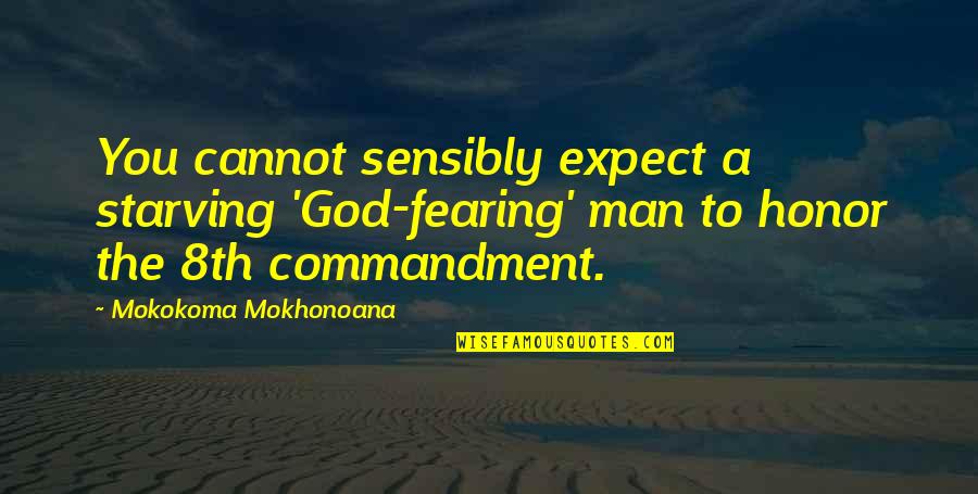 Fearing No Man Quotes By Mokokoma Mokhonoana: You cannot sensibly expect a starving 'God-fearing' man Fearing No Man Quotes By Mokokoma Mokhonoana: You cannot sensibly expect a starving 'God-fearing' man