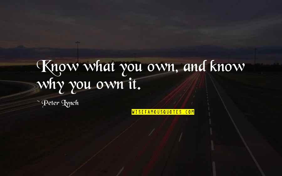 Fearing No Man Quotes By Peter Lynch: Know what you own, and know why you Fearing No Man Quotes By Peter Lynch: Know what you own, and know why you