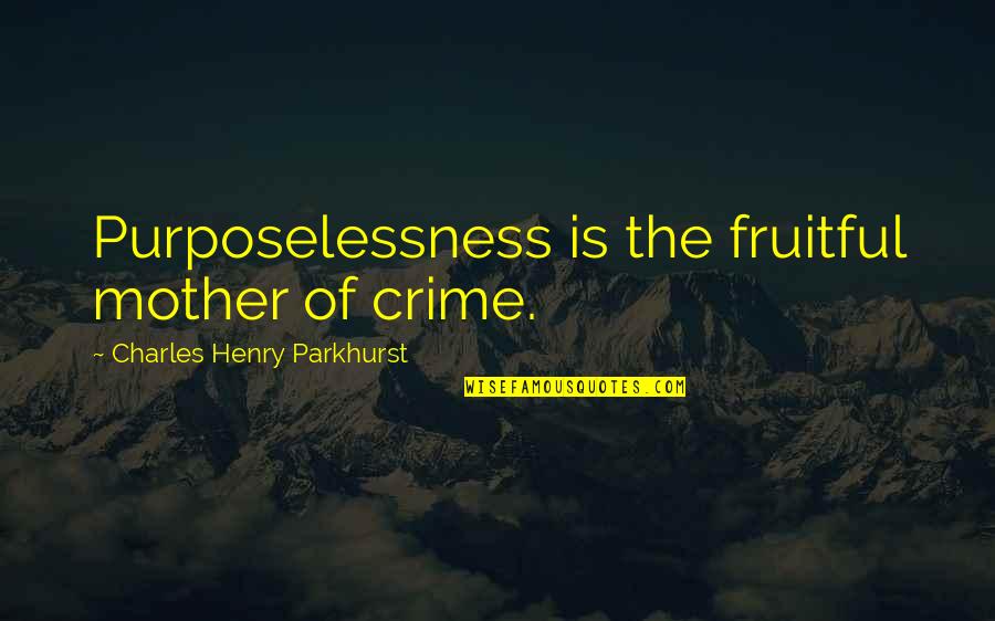 Fearing Nothing Quotes By Charles Henry Parkhurst: Purposelessness is the fruitful mother of crime.