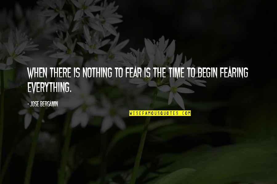 Fearing Nothing Quotes By Jose Bergamin: When there is nothing to fear is the