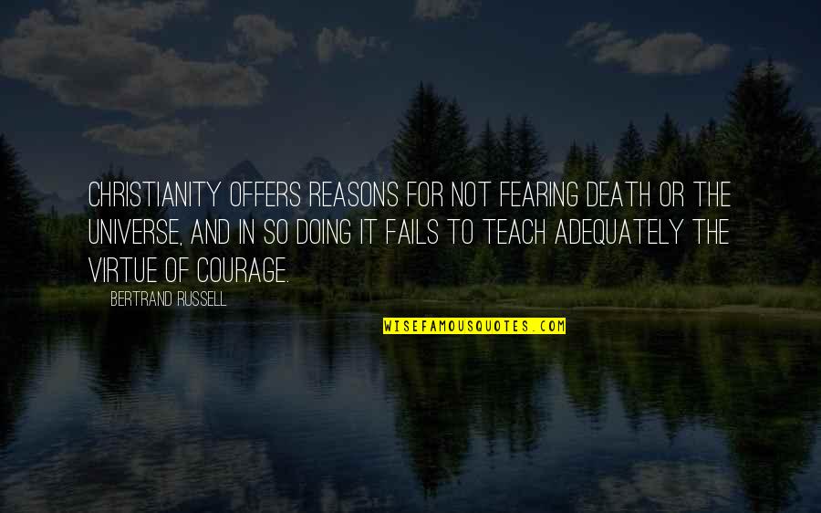 Fearing Quotes By Bertrand Russell: Christianity offers reasons for not fearing death or Fearing Quotes By Bertrand Russell: Christianity offers reasons for not fearing death or