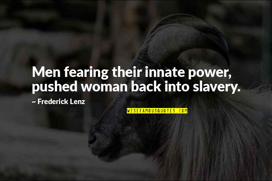 Fearing Quotes By Frederick Lenz: Men fearing their innate power, pushed woman back Fearing Quotes By Frederick Lenz: Men fearing their innate power, pushed woman back