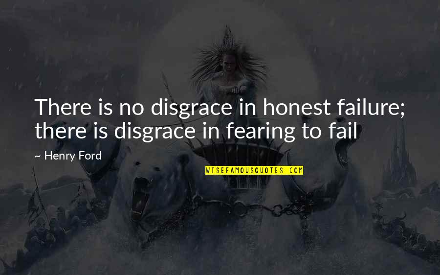 Fearing Quotes By Henry Ford: There is no disgrace in honest failure; there