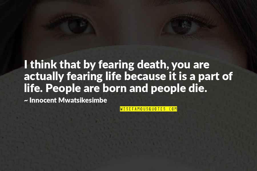Fearing Quotes By Innocent Mwatsikesimbe: I think that by fearing death, you are