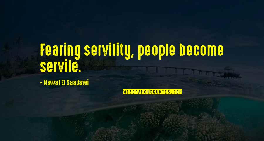 Fearing Quotes By Nawal El Saadawi: Fearing servility, people become servile.