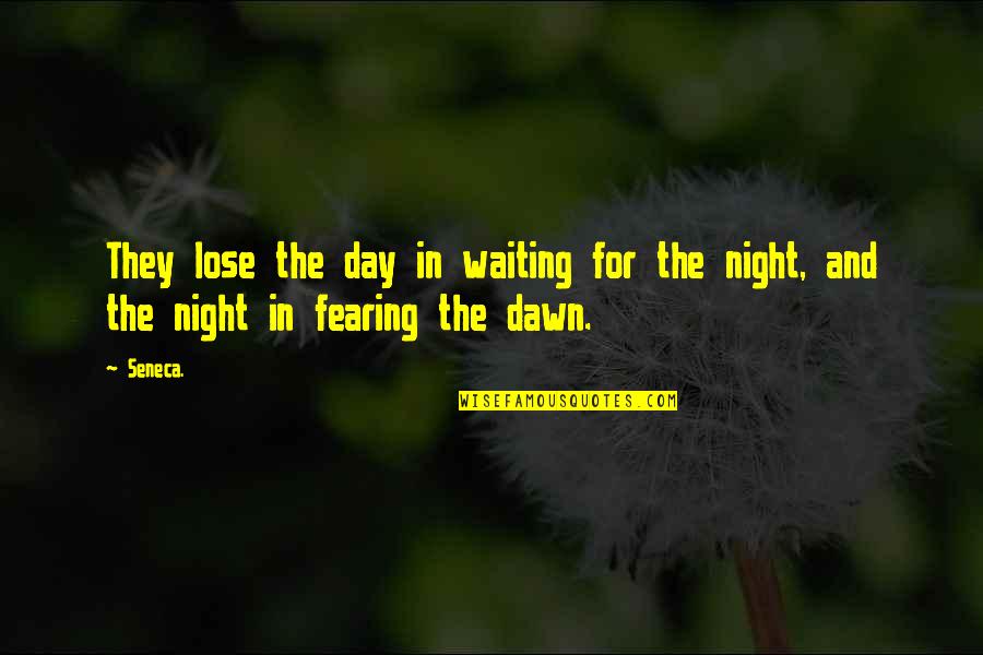 Fearing Quotes By Seneca.: They lose the day in waiting for the