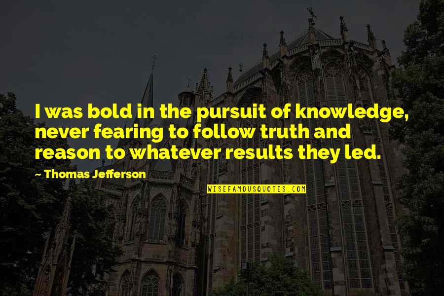 Fearing Quotes By Thomas Jefferson: I was bold in the pursuit of knowledge,