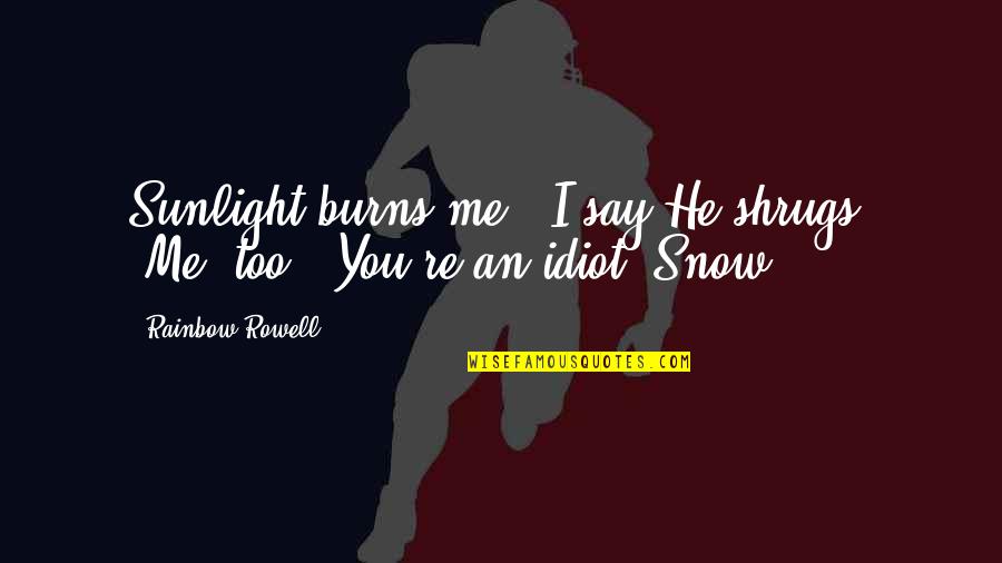 Fearing The Dark Quotes By Rainbow Rowell: Sunlight burns me," I say.He shrugs. "Me, too.""You're