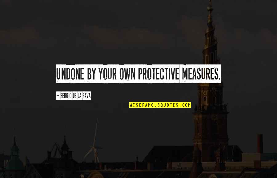 Fearing The Dark Quotes By Sergio De La Pava: Undone by your own protective measures.