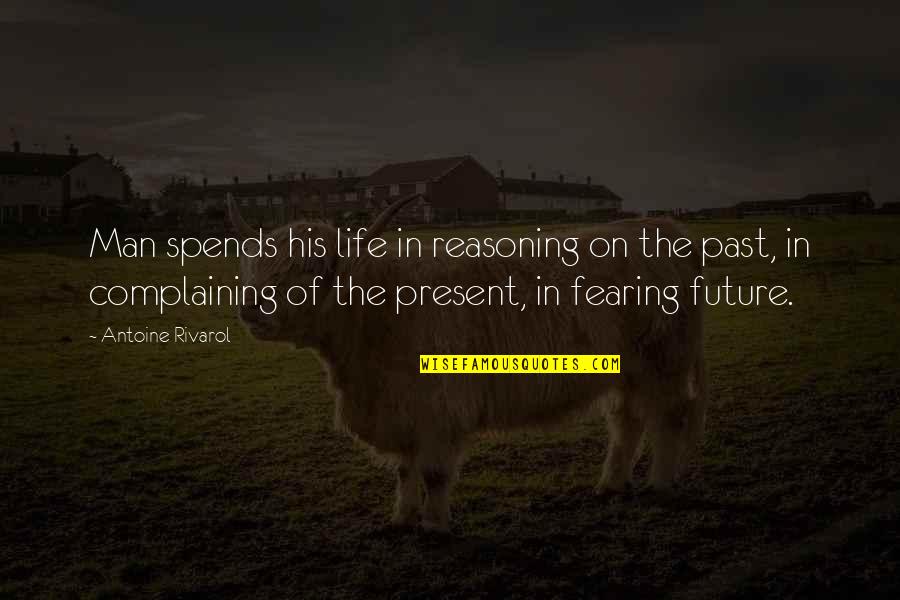 Fearing The Future Quotes By Antoine Rivarol: Man spends his life in reasoning on the