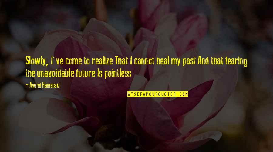 Fearing The Future Quotes By Ayumi Hamasaki: Slowly, I've come to realize That I cannot