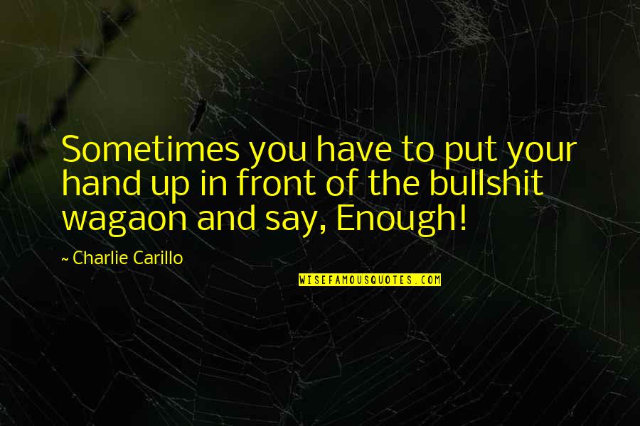 Fearing The Future Quotes By Charlie Carillo: Sometimes you have to put your hand up