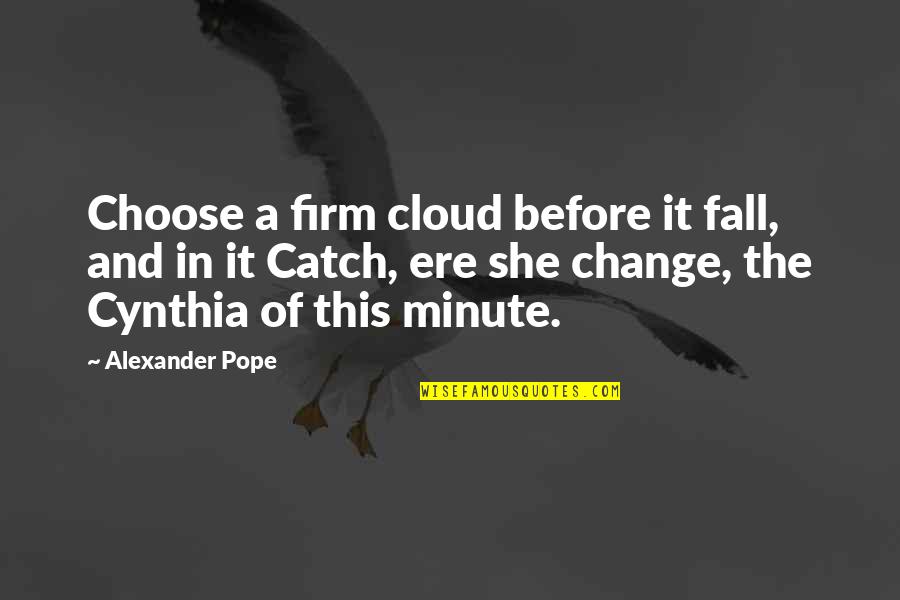 Fearing What We Don Understand Quotes By Alexander Pope: Choose a firm cloud before it fall, and