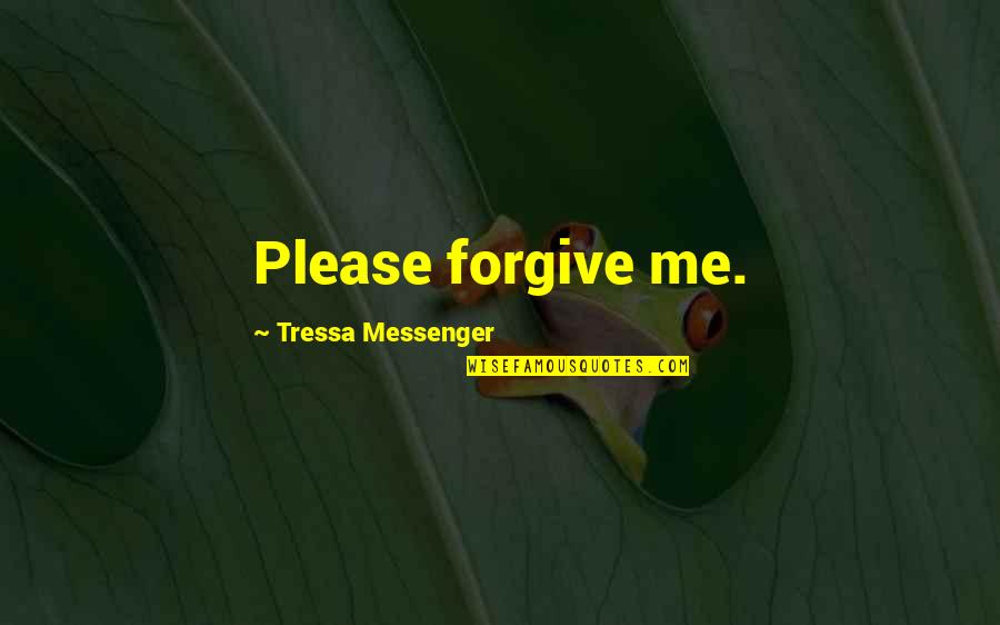 Fearing What We Don Understand Quotes By Tressa Messenger: Please forgive me.