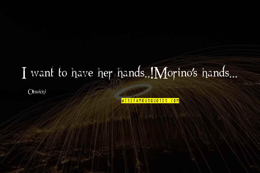 Fearing Yourself Quotes By Otsuichi: I want to have her hands..!Morino's hands...