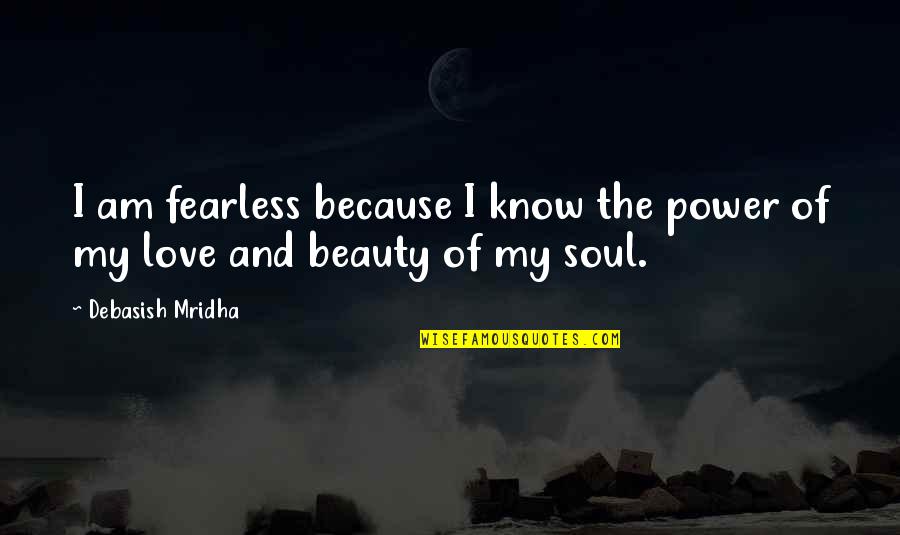 Fearless Beauty Quotes By Debasish Mridha: I am fearless because I know the power