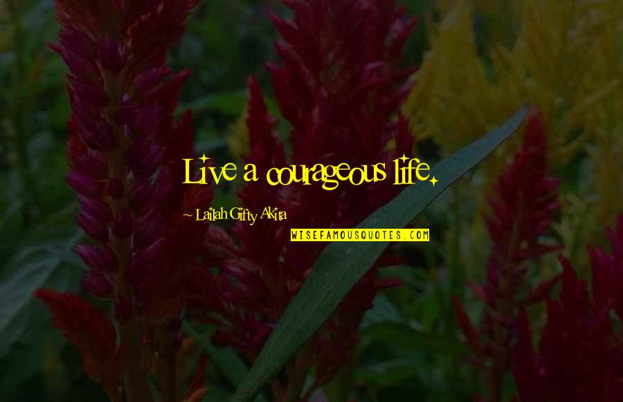 Fearless Courageous Quotes By Lailah Gifty Akita: Live a courageous life.
