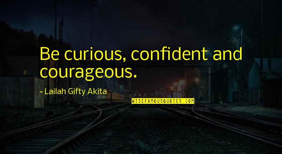Fearless Courageous Quotes By Lailah Gifty Akita: Be curious, confident and courageous.