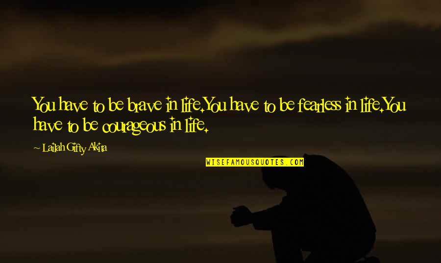 Fearless Courageous Quotes By Lailah Gifty Akita: You have to be brave in life.You have