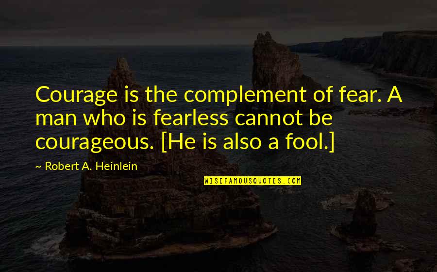 Fearless Courageous Quotes By Robert A. Heinlein: Courage is the complement of fear. A man