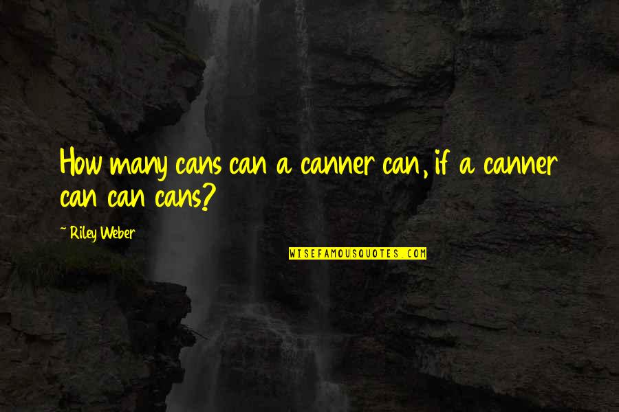 Fearless Girl Quotes By Riley Weber: How many cans can a canner can, if