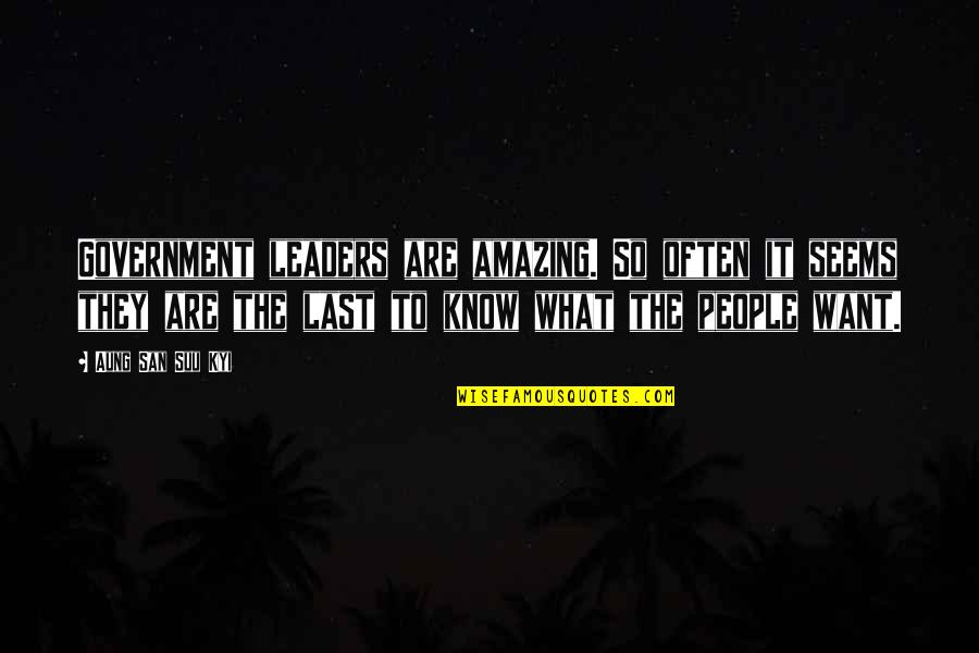 Fearless Leaders Quotes By Aung San Suu Kyi: Government leaders are amazing. So often it seems