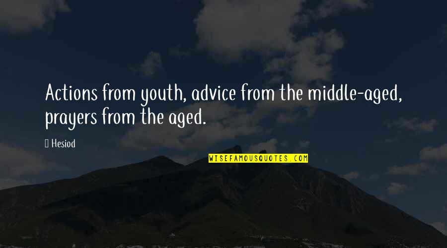 Fearless Limitless Quotes By Hesiod: Actions from youth, advice from the middle-aged, prayers