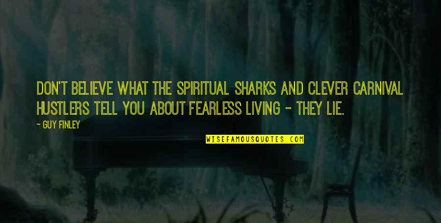 Fearless Living Quotes By Guy Finley: Don't believe what the spiritual sharks and clever Fearless Living Quotes By Guy Finley: Don't believe what the spiritual sharks and clever