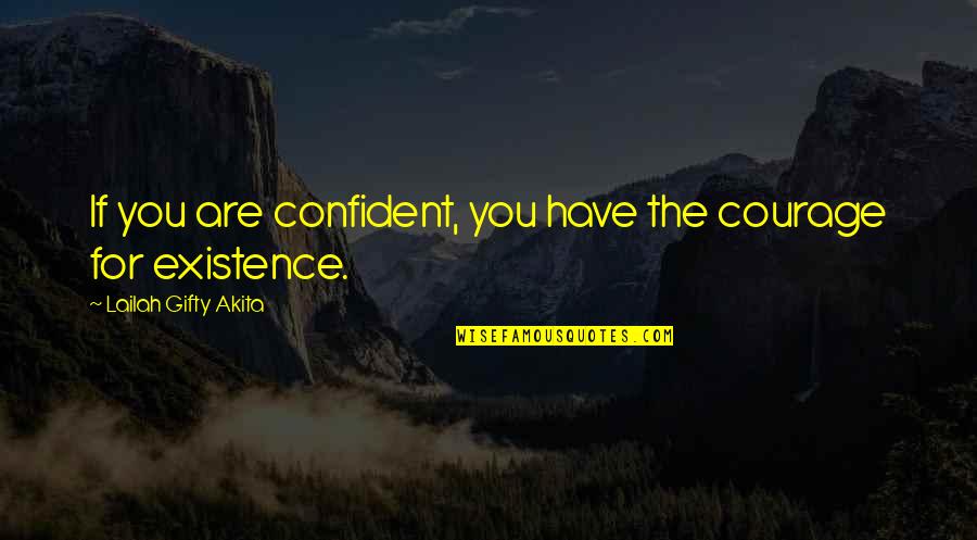 Fearless Living Quotes By Lailah Gifty Akita: If you are confident, you have the courage Fearless Living Quotes By Lailah Gifty Akita: If you are confident, you have the courage