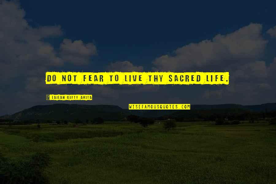 Fearless Living Quotes By Lailah Gifty Akita: Do not fear to live thy sacred life. Fearless Living Quotes By Lailah Gifty Akita: Do not fear to live thy sacred life.