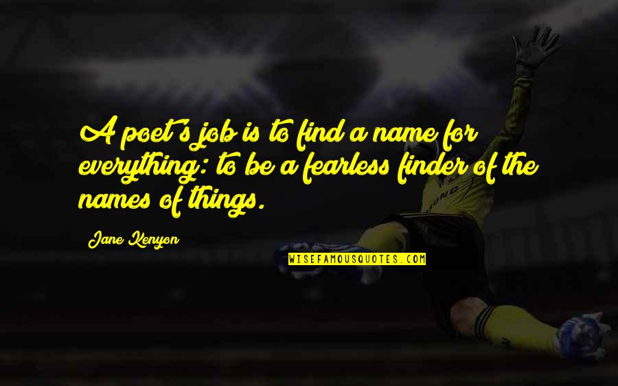Fearless Poetry Quotes By Jane Kenyon: A poet's job is to find a name