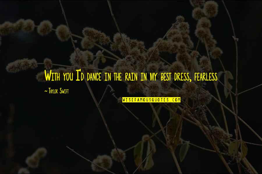 Fearless Taylor Swift Quotes By Taylor Swift: With you I'd dance in the rain in