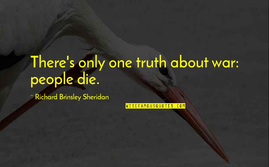 Fearless Youth Quotes By Richard Brinsley Sheridan: There's only one truth about war: people die. Fearless Youth Quotes By Richard Brinsley Sheridan: There's only one truth about war: people die.