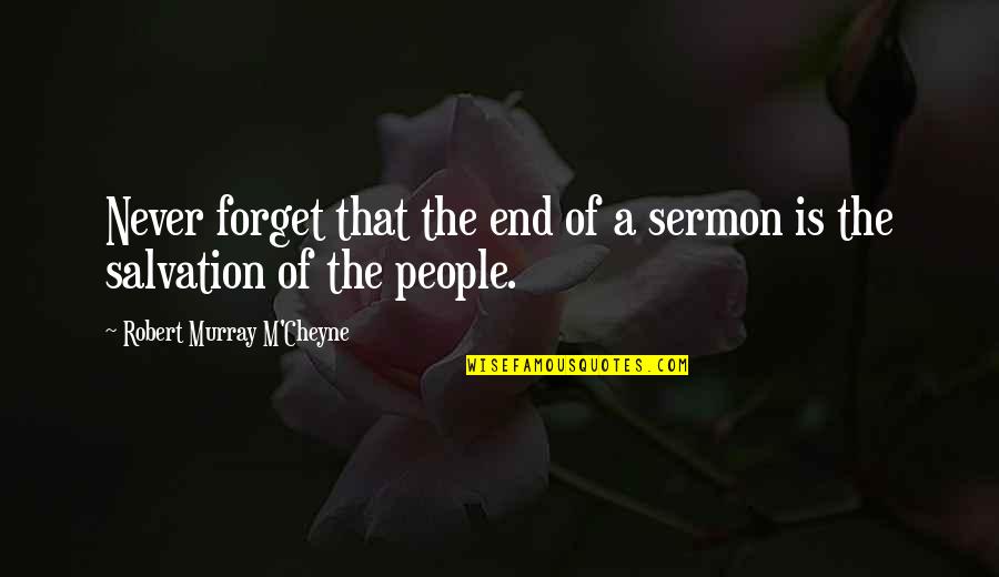 Fearless Youth Quotes By Robert Murray M'Cheyne: Never forget that the end of a sermon Fearless Youth Quotes By Robert Murray M'Cheyne: Never forget that the end of a sermon