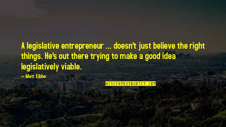 Fearlessdirection Quotes By Matt Kibbe: A legislative entrepreneur ... doesn't just believe the