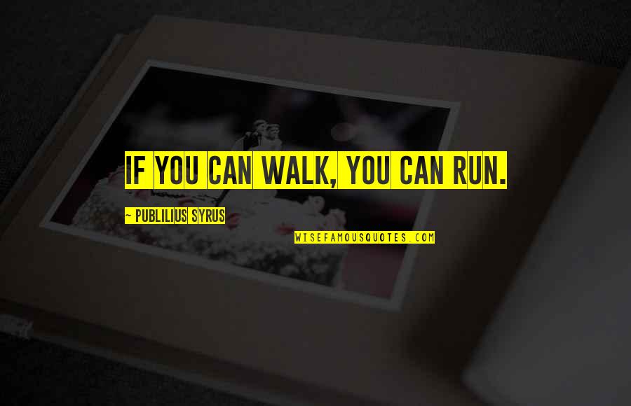Fearlessdirection Quotes By Publilius Syrus: If you can walk, you can run.