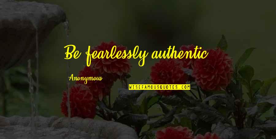 Fearlessly Quotes By Anonymous: Be fearlessly authentic.