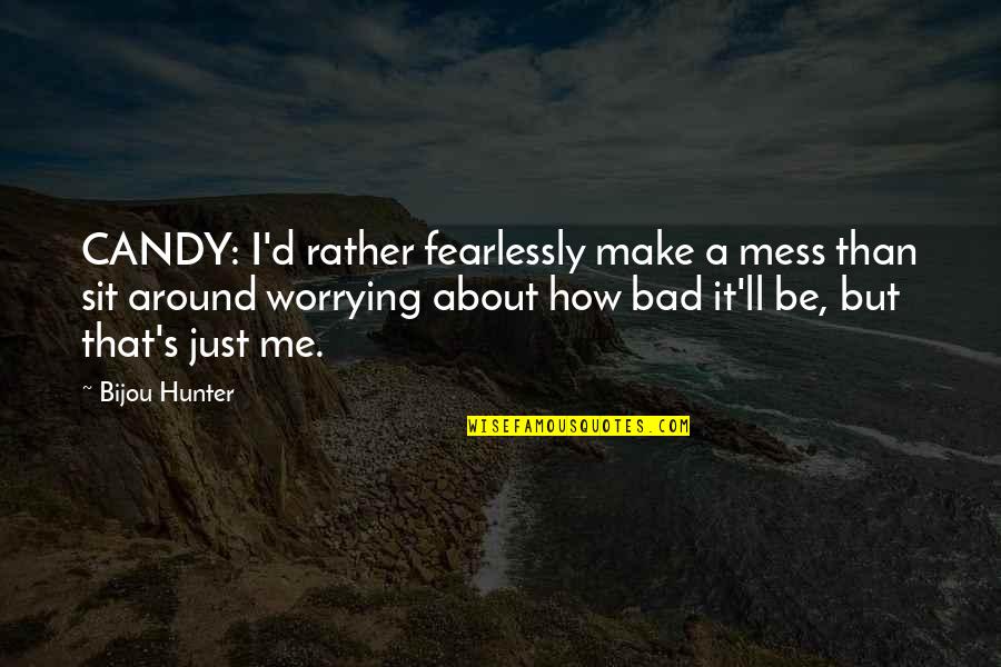 Fearlessly Quotes By Bijou Hunter: CANDY: I'd rather fearlessly make a mess than