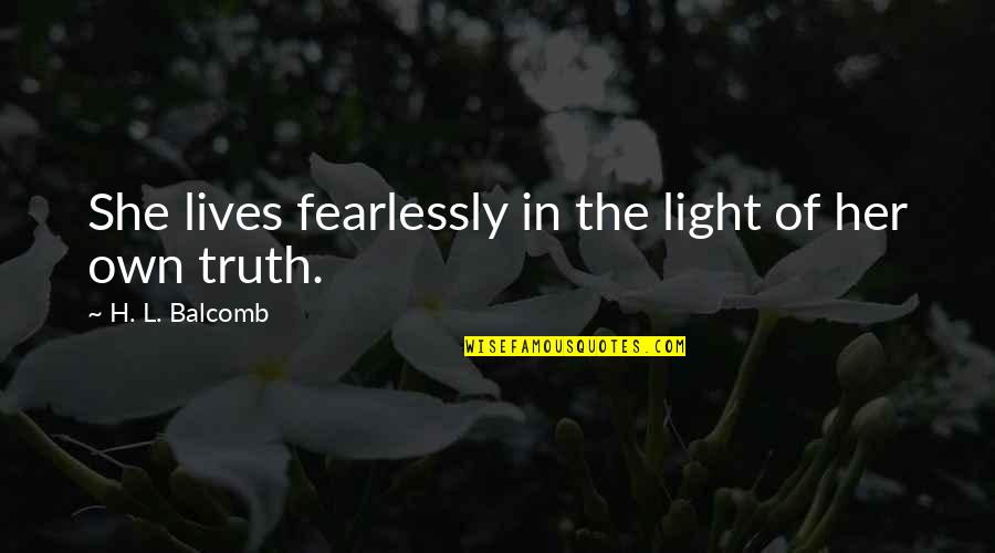 Fearlessly Quotes By H. L. Balcomb: She lives fearlessly in the light of her