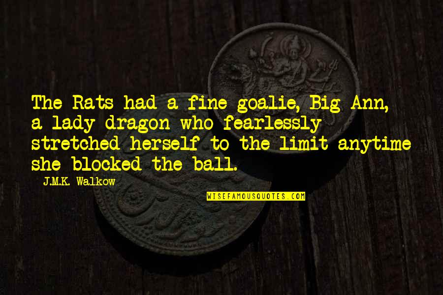 Fearlessly Quotes By J.M.K. Walkow: The Rats had a fine goalie, Big Ann,